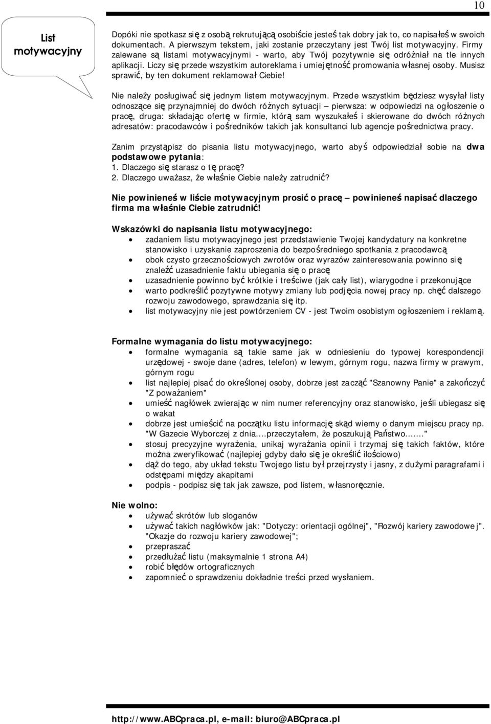 Liczy się przede wszystkim autoreklama i umiejętność promowania własnej osoby. Musisz sprawić, by ten dokument reklamował Ciebie! Nie należy posługiwać się jednym listem motywacyjnym.