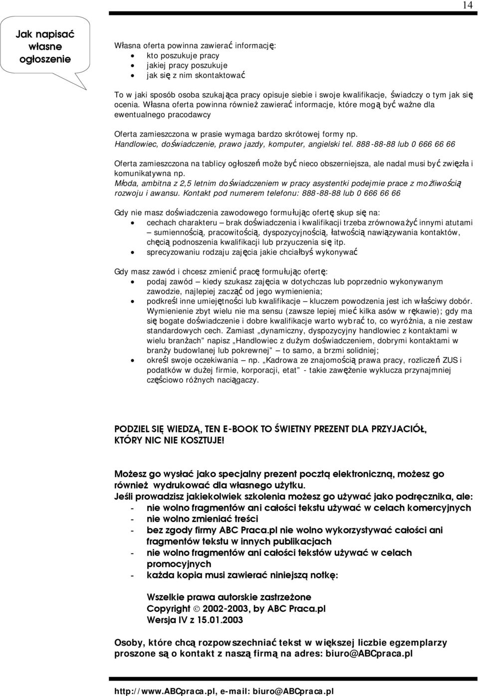 Własna oferta powinna również zawierać informacje, które mogą być ważne dla ewentualnego pracodawcy Oferta zamieszczona w prasie wymaga bardzo skrótowej formy np.