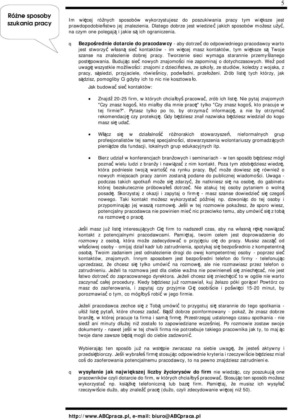 Bezpośrednie dotarcie do pracodawcy - aby dotrzeć do odpowiedniego pracodawcy warto jest stworzyć własną sieć kontaktów - im więcej masz kontaktów, tym większe są Twoje szanse na znalezienie dobrej