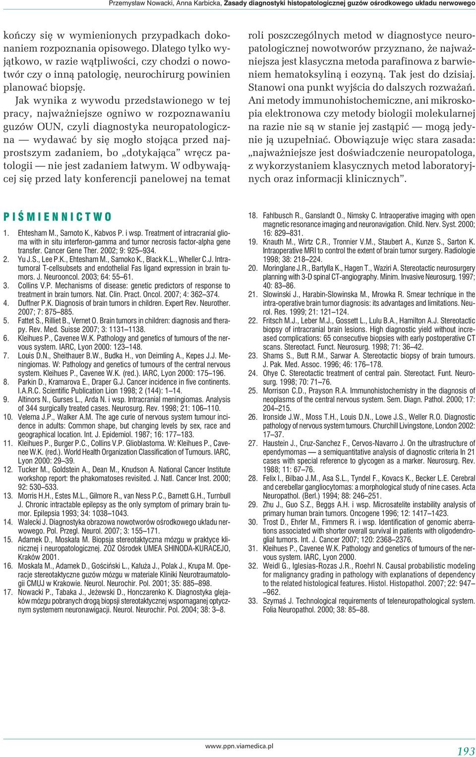 Jak wynika z wywodu przedstawionego w tej pracy, najważniejsze ogniwo w rozpoznawaniu guzów OUN, czyli diagnostyka neuropatologiczna wydawać by się mogło stojąca przed najprostszym zadaniem, bo