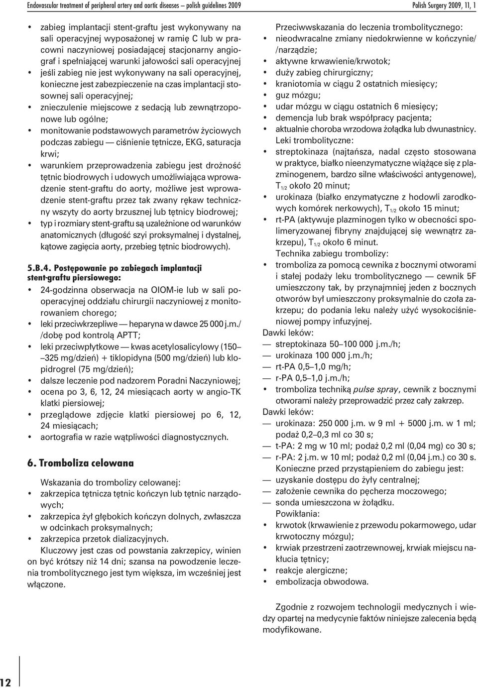 zabezpieczenie na czas implantacji stosownej sali operacyjnej; znieczulenie miejscowe z sedacją lub zewnątrzoponowe lub ogólne; monitowanie podstawowych parametrów życiowych podczas zabiegu ciśnienie