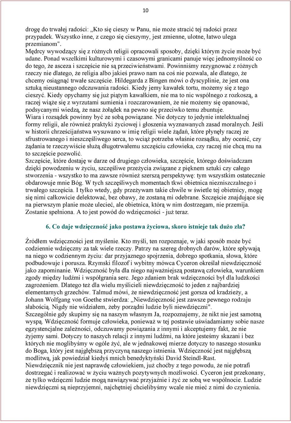 Ponad wszelkimi kulturowymi i czasowymi granicami panuje więc jednomyślność co do tego, że asceza i szczęście nie są przeciwieństwami.