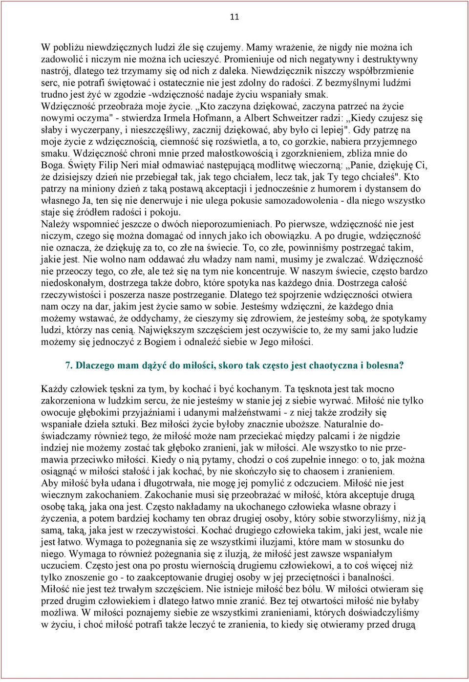 Niewdzięcznik niszczy współbrzmienie serc, nie potrafi świętować i ostatecznie nie jest zdolny do radości. Z bezmyślnymi ludźmi trudno jest żyć w zgodzie -wdzięczność nadaje życiu wspaniały smak.