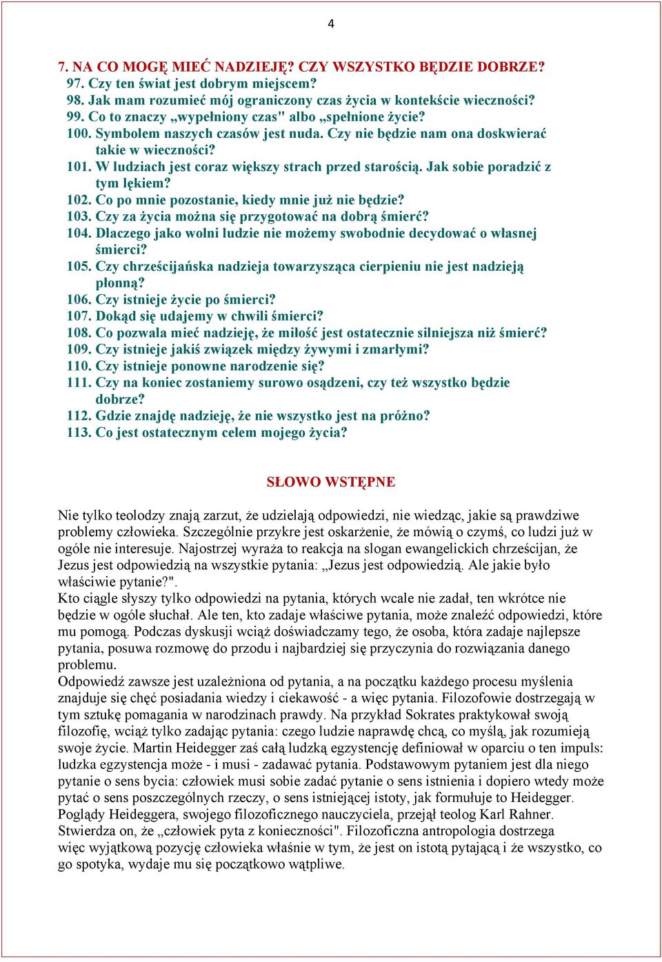 W ludziach jest coraz większy strach przed starością. Jak sobie poradzić z tym lękiem? 102. Co po mnie pozostanie, kiedy mnie już nie będzie? 103. Czy za życia można się przygotować na dobrą śmierć?