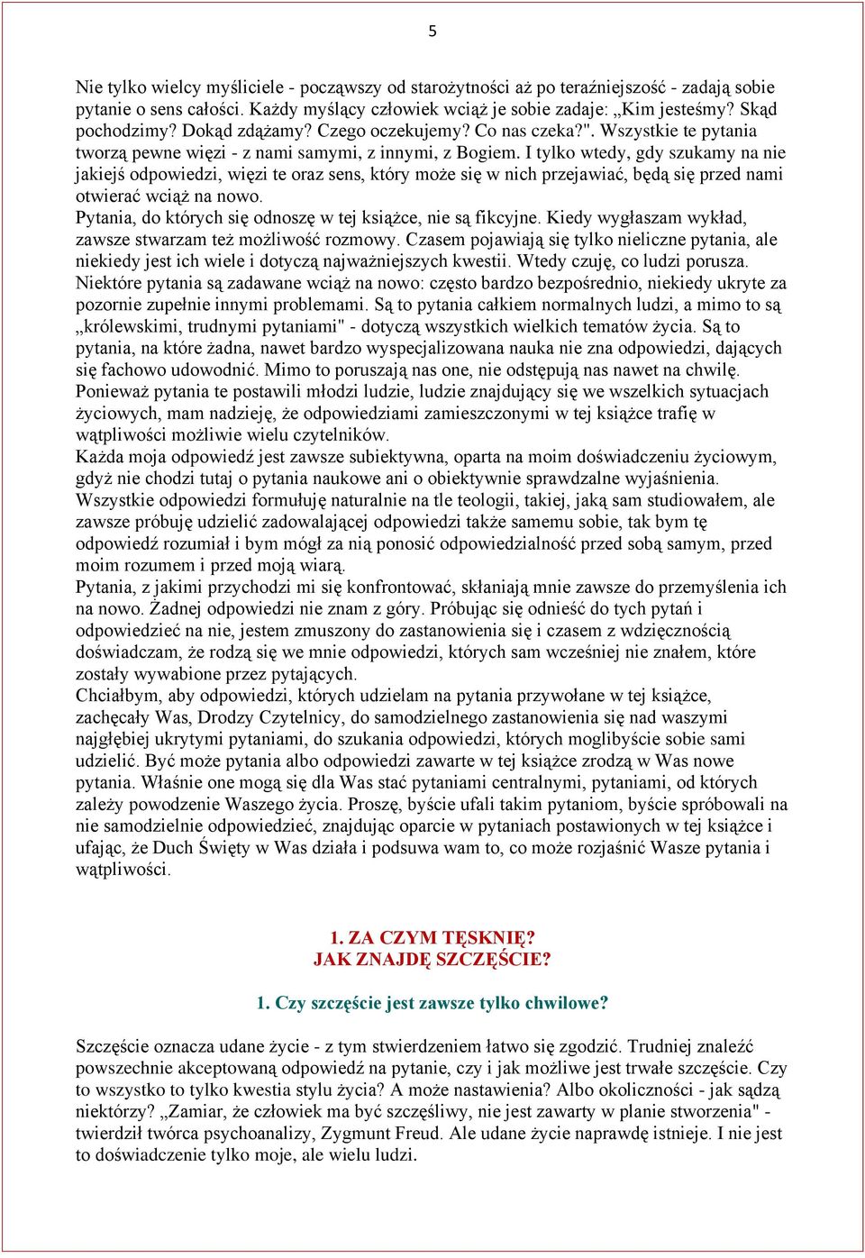 I tylko wtedy, gdy szukamy na nie jakiejś odpowiedzi, więzi te oraz sens, który może się w nich przejawiać, będą się przed nami otwierać wciąż na nowo.