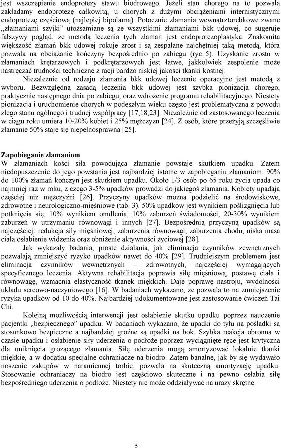 Potocznie złamania wewnątrztorebkowe zwane złamaniami szyjki utożsamiane są ze wszystkimi złamaniami bkk udowej, co sugeruje fałszywy pogląd, że metodą leczenia tych złamań jest endoprotezoplastyka.