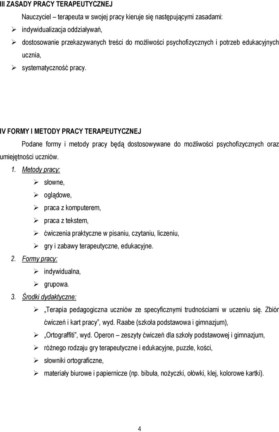 Metody pracy: słowne, oglądowe, praca z komputerem, praca z tekstem, ćwiczenia praktyczne w pisaniu, czytaniu, liczeniu, gry i zabawy terapeutyczne, edukacyjne. 2. Formy pracy: indywidualna, grupowa.