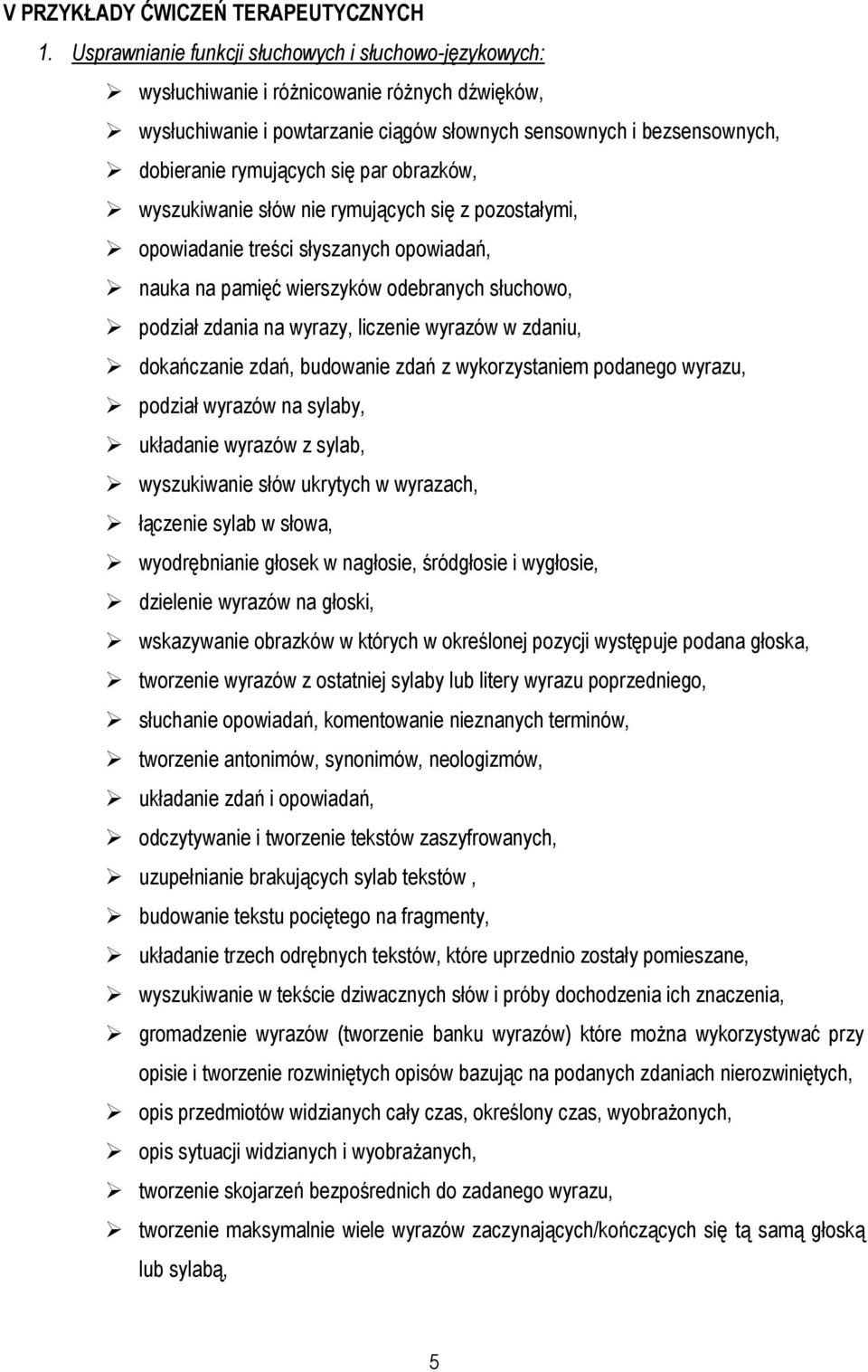 par obrazków, wyszukiwanie słów nie rymujących się z pozostałymi, opowiadanie treści słyszanych opowiadań, nauka na pamięć wierszyków odebranych słuchowo, podział zdania na wyrazy, liczenie wyrazów w