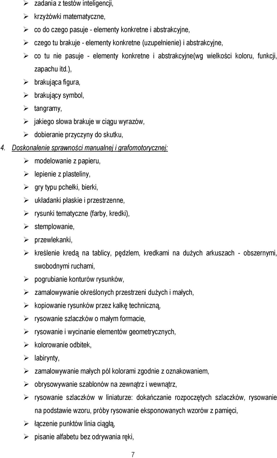 Doskonalenie sprawności manualnej i grafomotorycznej: modelowanie z papieru, lepienie z plasteliny, gry typu pchełki, bierki, układanki płaskie i przestrzenne, rysunki tematyczne (farby, kredki),