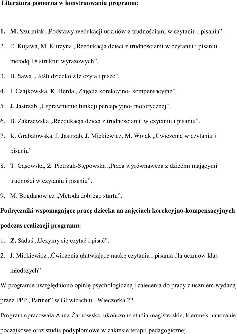 5. J. Jastrząb Usprawnienie funkcji percepcyjno- motorycznej. 6. B. Zakrzewska Reedukacja dzieci z trudnościami w czytaniu i pisaniu. 7. K. Grabałowska, J. Jastrząb, J. Mickiewicz, M.