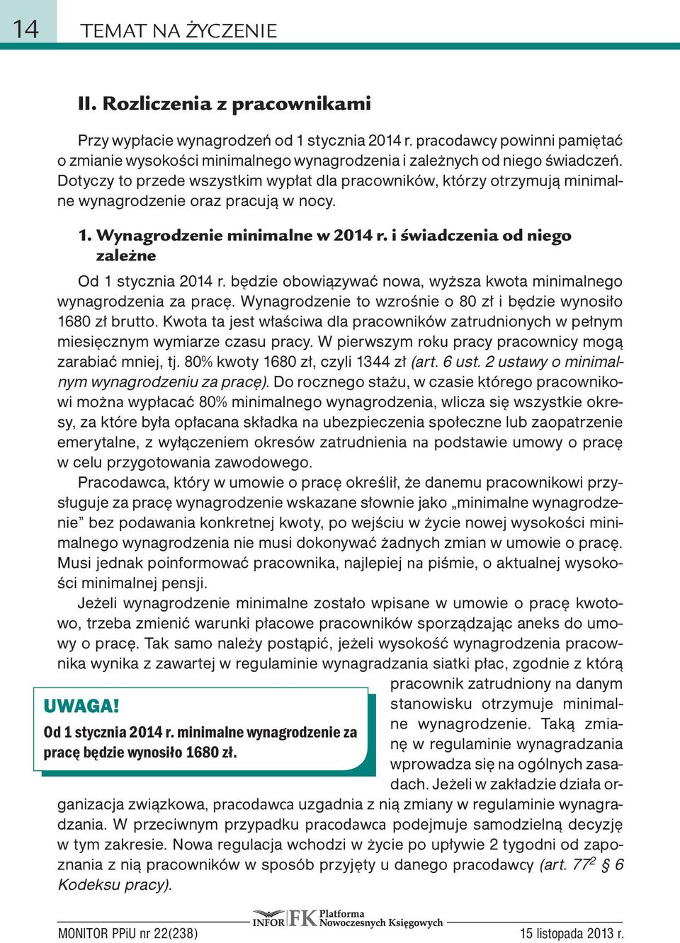 Dotyczy to przede wszystkim wypłat dla pracowników, którzy otrzymują minimalne wynagrodzenie oraz pracują w nocy. 1. wynagrodzenie minimalne w 2014 r.