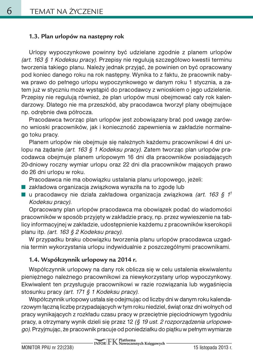 Wynika to z faktu, że pracownik nabywa prawo do pełnego urlopu wypoczynkowego w danym roku 1 stycznia, a zatem już w styczniu może wystąpić do pracodawcy z wnioskiem o jego udzielenie.