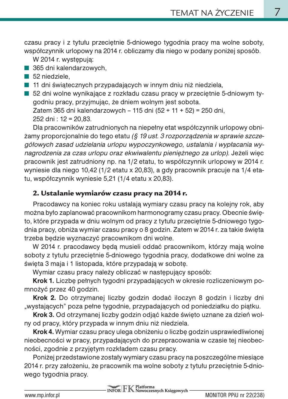 przyjmując, że dniem wolnym jest sobota. Zatem 365 dni kalendarzowych 115 dni (52 + 11 + 52) = 250 dni, 252 dni : 12 = 20,83.