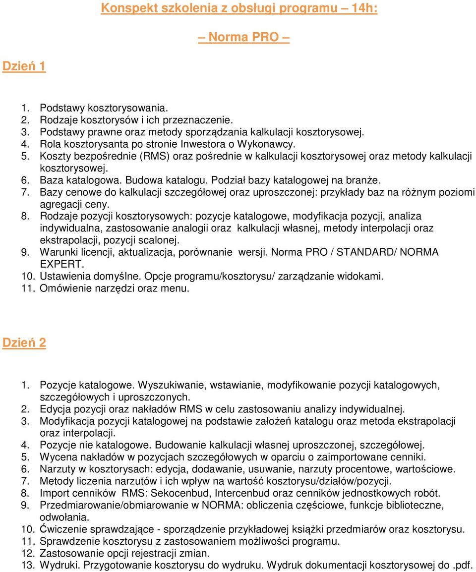 Koszty bezpośrednie (RMS) oraz pośrednie w kalkulacji kosztorysowej oraz metody kalkulacji kosztorysowej. 6. Baza katalogowa. Budowa katalogu. Podział bazy katalogowej na branŝe. 7.