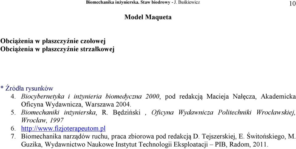 Biomechaniki inżynierska, R. Będziński, Oficyna Wydawnicza Politechniki Wrocławskiej, Wrocław, 1997 6. http://www.fizjoterapeutom.pl 7.