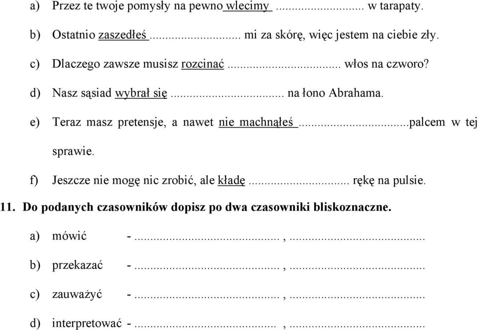 e) Teraz masz pretensje, a nawet nie machnąłeś...palcem w tej sprawie. f) Jeszcze nie mogę nic zrobić, ale kładę.