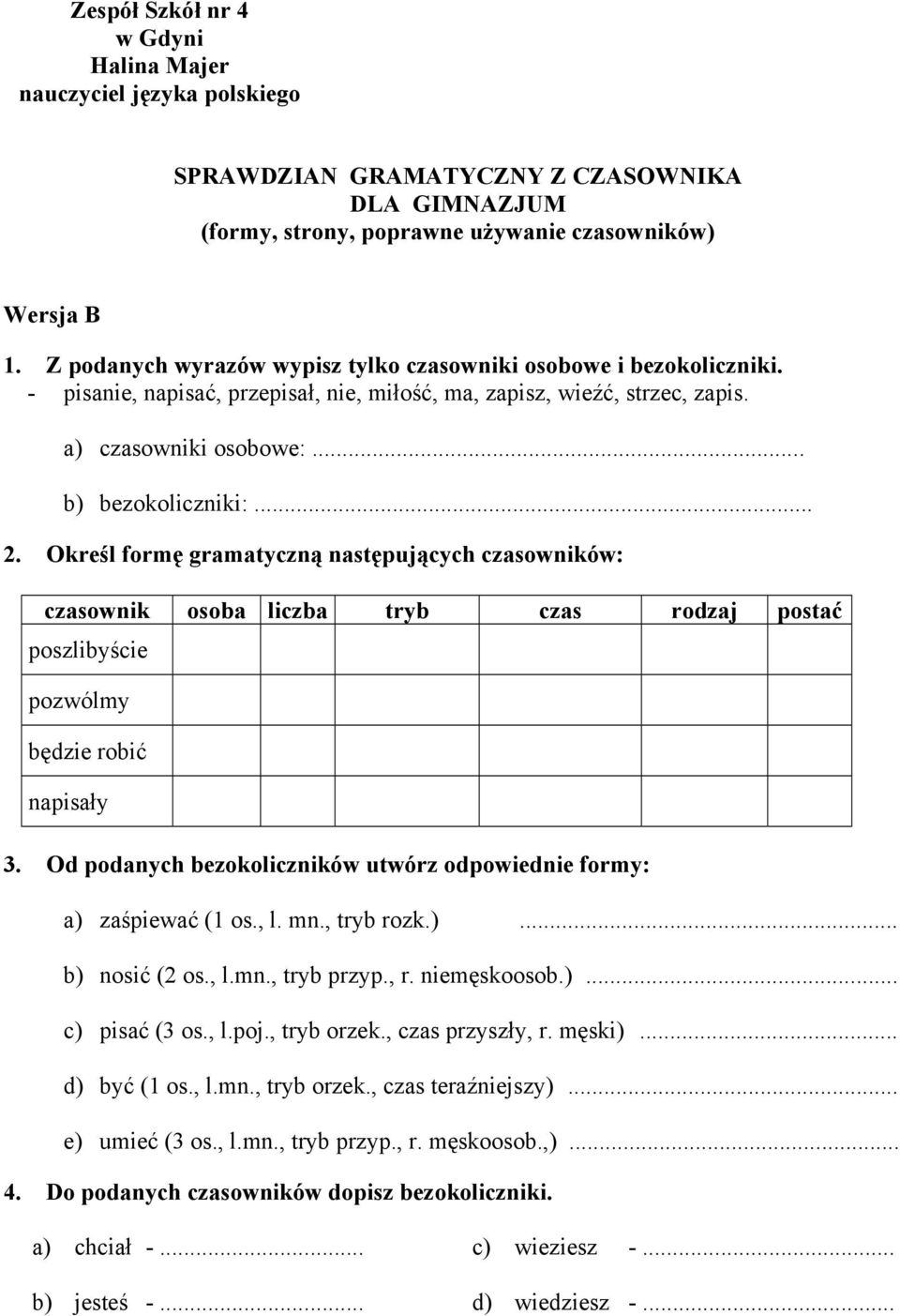 Określ formę gramatyczną następujących czasowników: czasownik osoba liczba tryb czas rodzaj postać poszlibyście pozwólmy będzie robić napisały 3.