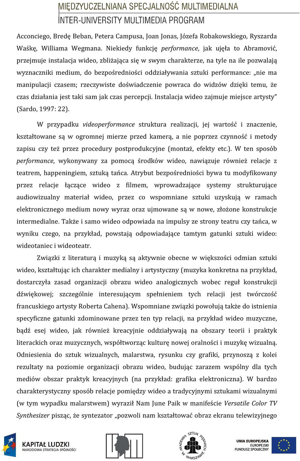 sztuki performance: nie ma manipulacji czasem; rzeczywiste doświadczenie powraca do widzów dzięki temu, że czas działania jest taki sam jak czas percepcji.