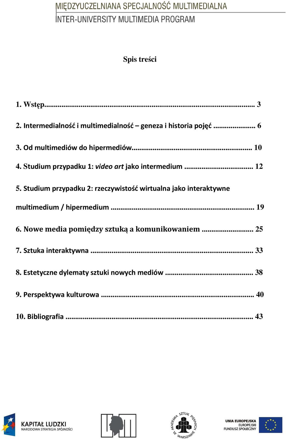 Studium przypadku 2: rzeczywistość wirtualna jako interaktywne multimedium / hipermedium... 19 6.