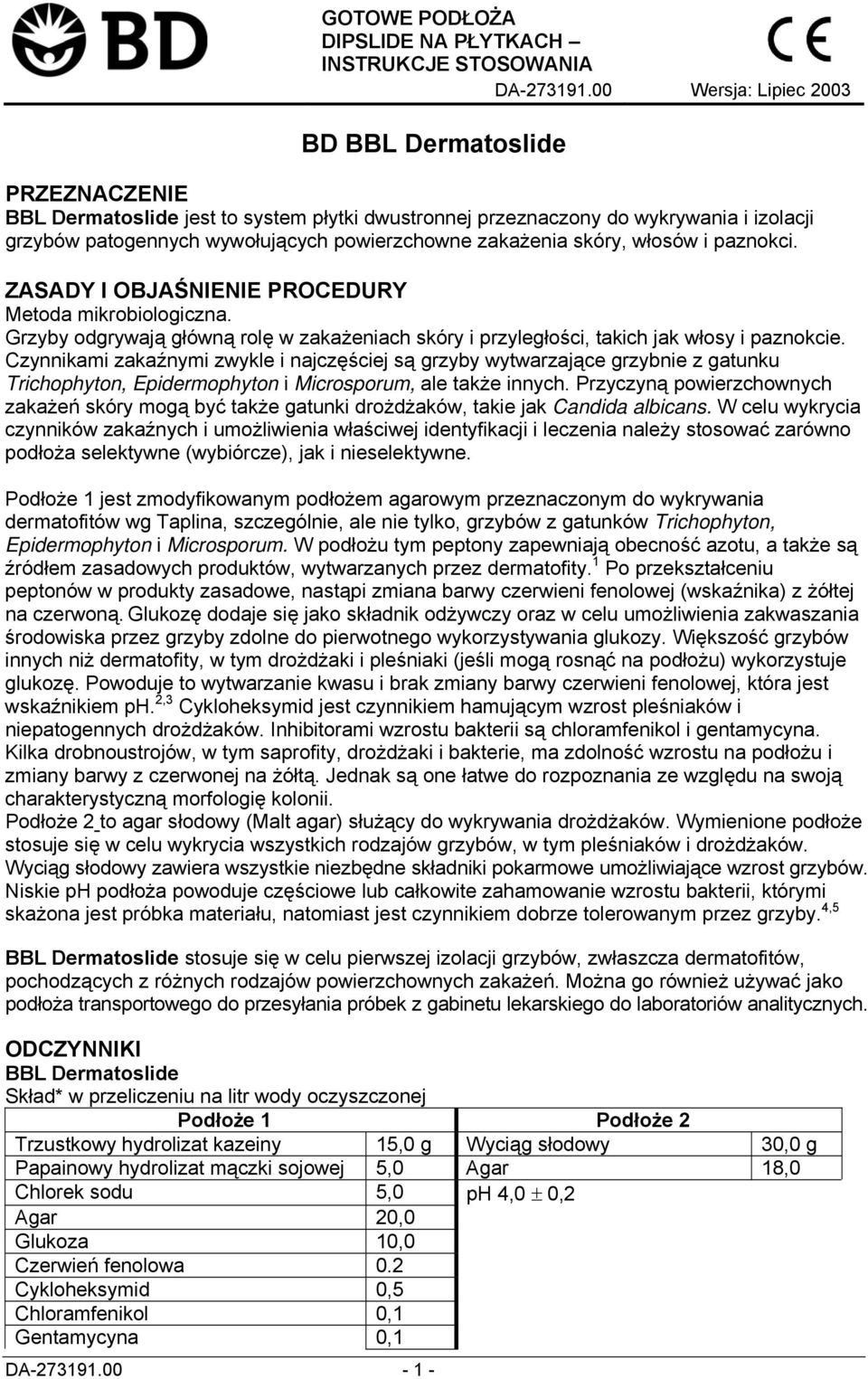 zakażenia skóry, włosów i paznokci. ZASADY I OBJAŚNIENIE PROCEDURY Metoda mikrobiologiczna. Grzyby odgrywają główną rolę w zakażeniach skóry i przyległości, takich jak włosy i paznokcie.