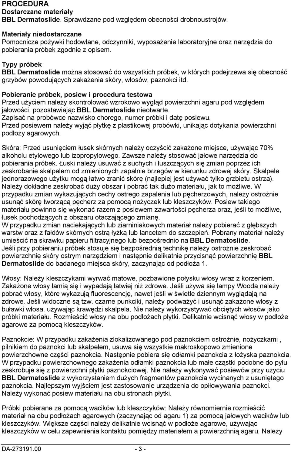 Typy próbek BBL Dermatoslide można stosować do wszystkich próbek, w których podejrzewa się obecność grzybów powodujących zakażenia skóry, włosów, paznokci itd.