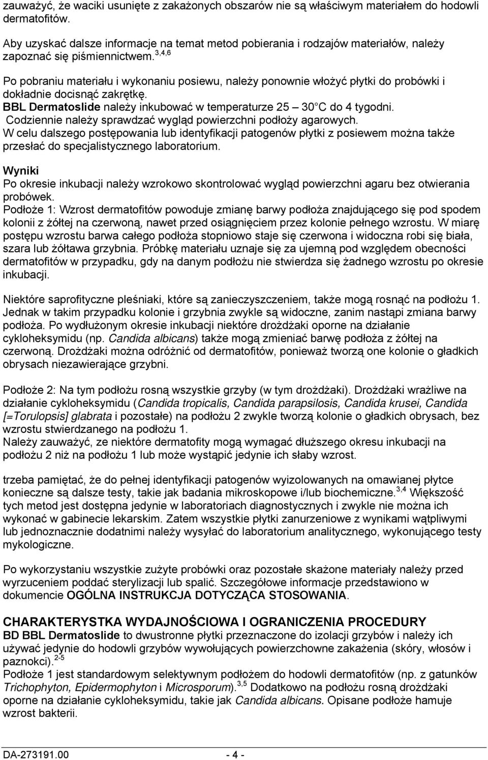 3,4,6 Po pobraniu materiału i wykonaniu posiewu, należy ponownie włożyć płytki do probówki i dokładnie docisnąć zakrętkę. BBL Dermatoslide należy inkubować w temperaturze 25 30 C do 4 tygodni.