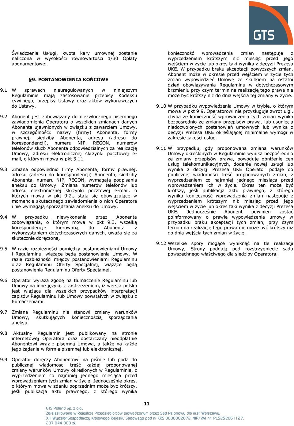 2 Abonent jest zobowiązany do niezwłocznego pisemnego zawiadomienia Operatora o wszelkich zmianach danych Abonenta ujawnionych w związku z zawarciem Umowy, w szczególności: nazwy (firmy) Abonenta,