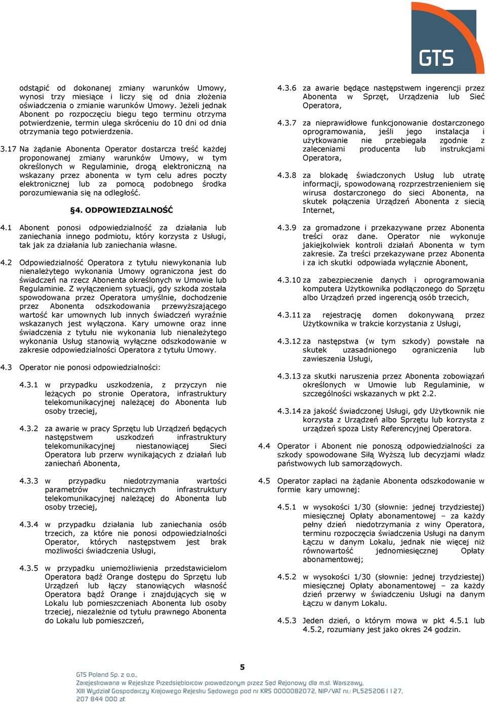 17 Na żądanie Abonenta Operator dostarcza treść każdej proponowanej zmiany warunków Umowy, w tym określonych w Regulaminie, drogą elektroniczną na wskazany przez abonenta w tym celu adres poczty