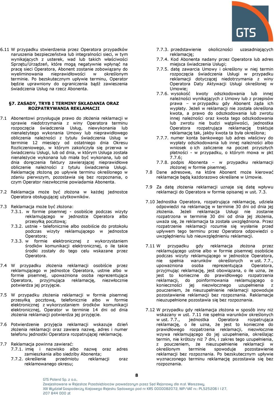 Po bezskutecznym upływie terminu, Operator będzie uprawniony do ograniczenia bądź zawieszenia świadczenia Usług na rzecz Abonenta. 7. ZASADY, TRYB I TERMINY SKŁADANIA ORAZ ROZPATRYWANIA REKLAMACJI 7.