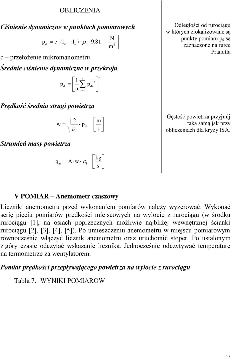 Strumień masy powietrza q m A w kg s V POMIAR Anemometr czaszowy Liczniki anemometru przed wykonaniem pomiarów należy wyzerować.