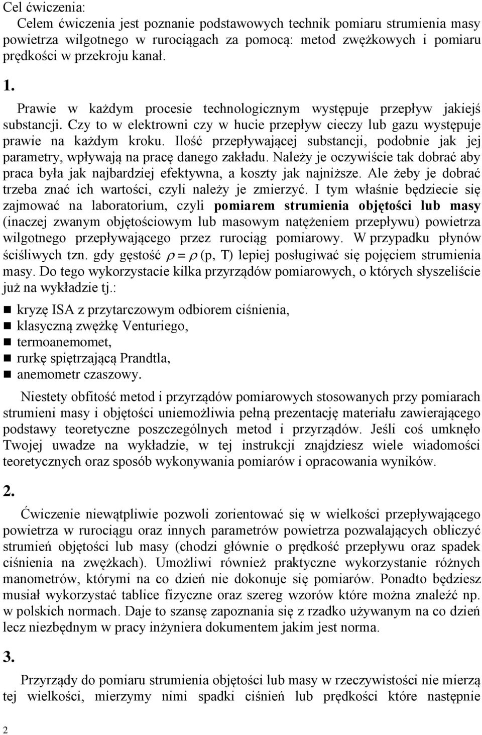 Ilość przepływającej substancji, podobnie jak jej parametry, wpływają na pracę danego zakładu. Należy je oczywiście tak dobrać aby praca była jak najbardziej efektywna, a koszty jak najniższe.