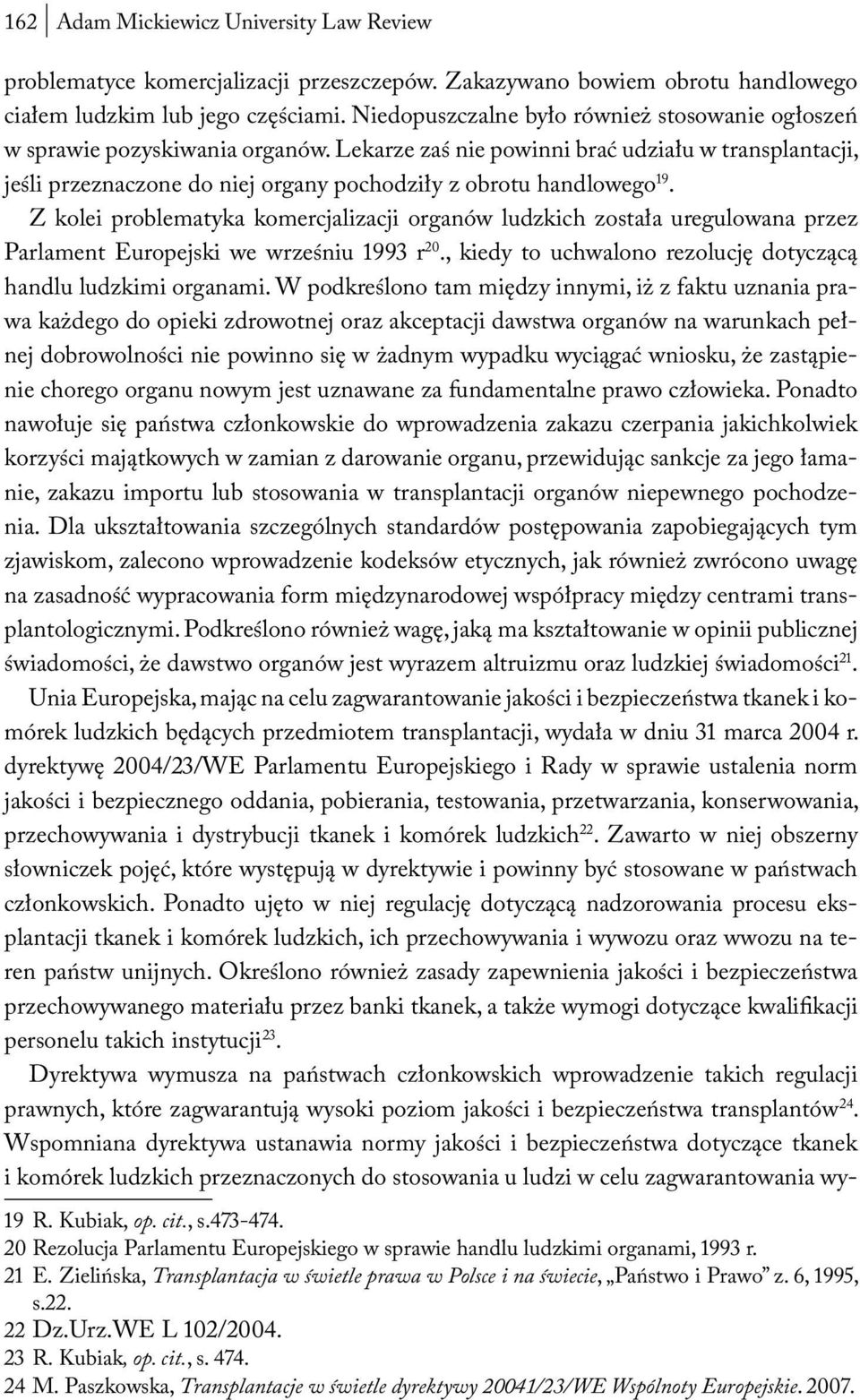 Lekarze zaś nie powinni brać udziału w transplantacji, jeśli przeznaczone do niej organy pochodziły z obrotu handlowego 19.