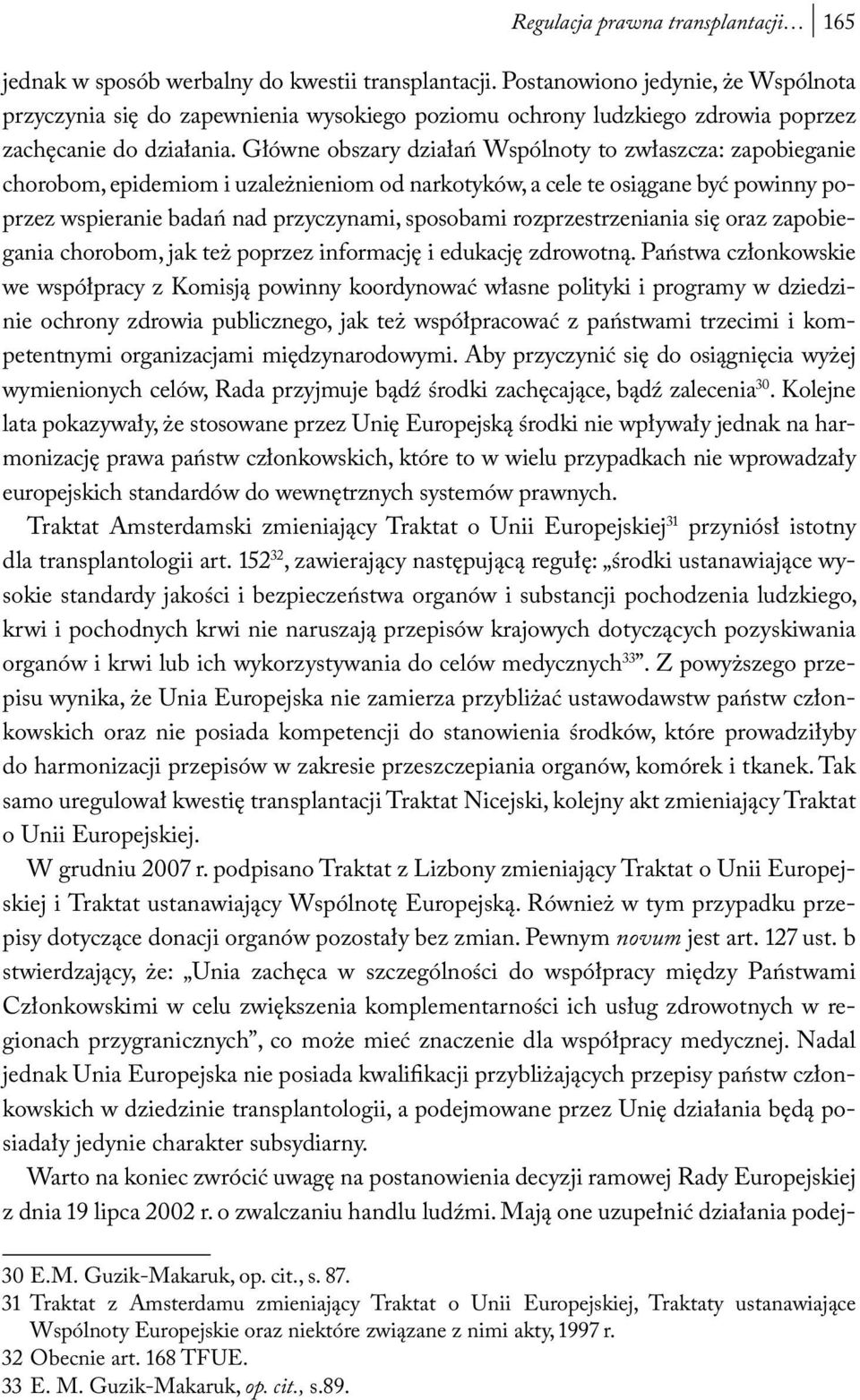 Główne obszary działań Wspólnoty to zwłaszcza: zapobieganie chorobom, epidemiom i uzależnieniom od narkotyków, a cele te osiągane być powinny poprzez wspieranie badań nad przyczynami, sposobami