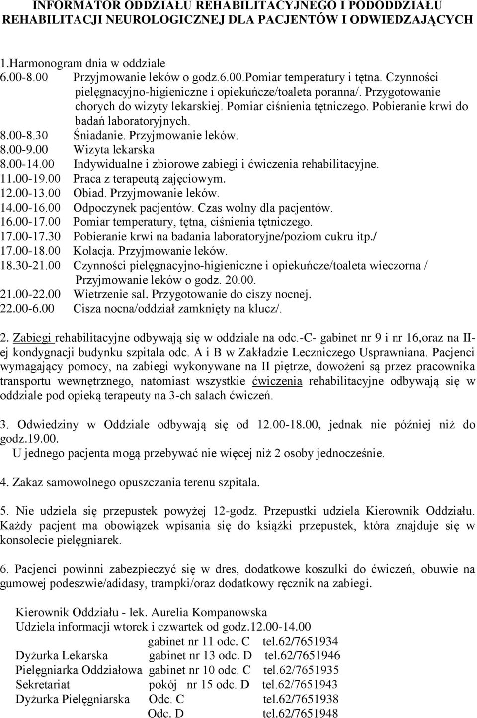 30 Śniadanie. Przyjmowanie leków. 8.00-9.00 Wizyta lekarska 8.00-14.00 Indywidualne i zbiorowe zabiegi i ćwiczenia rehabilitacyjne. 11.00-19.00 Praca z terapeutą zajęciowym. 12.00-13.00 Obiad.