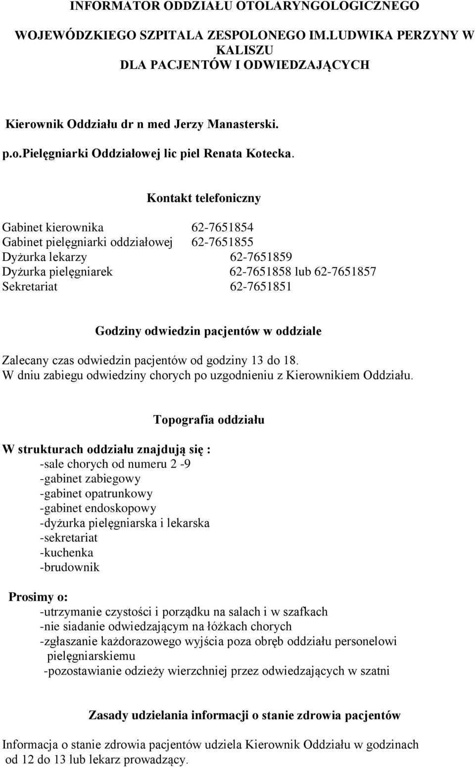 odwiedzin pacjentów w oddziale Zalecany czas odwiedzin pacjentów od godziny 13 do 18. W dniu zabiegu odwiedziny chorych po uzgodnieniu z Kierownikiem Oddziału.