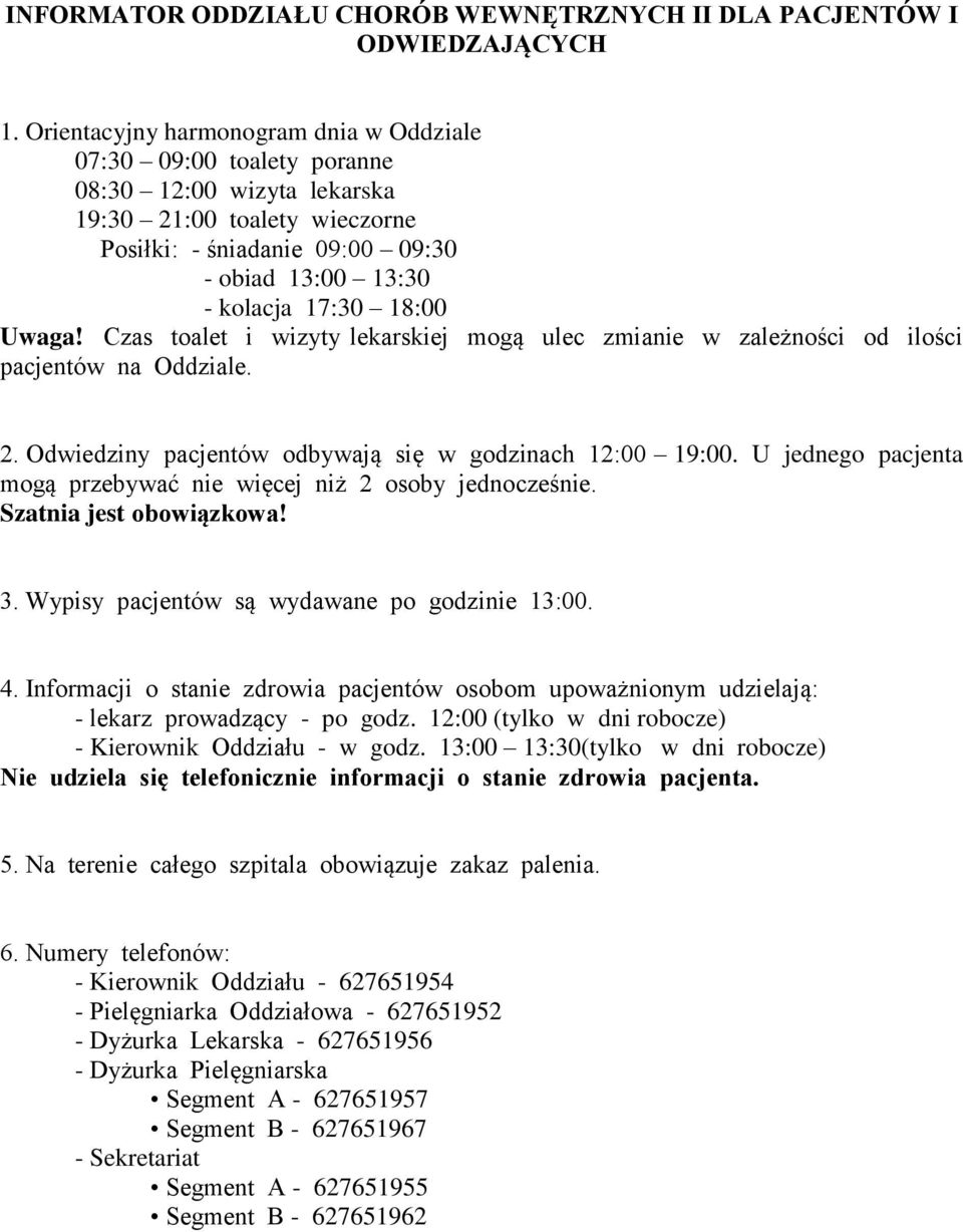 18:00 Uwaga! Czas toalet i wizyty lekarskiej mogą ulec zmianie w zależności od ilości pacjentów na Oddziale. 2. Odwiedziny pacjentów odbywają się w godzinach 12:00 19:00.