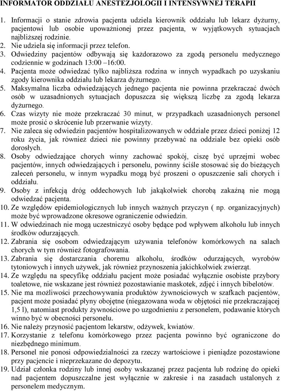 Nie udziela się informacji przez telefon. 3. Odwiedziny pacjentów odbywają się każdorazowo za zgodą personelu medycznego codziennie w godzinach 13:00 16:00. 4.