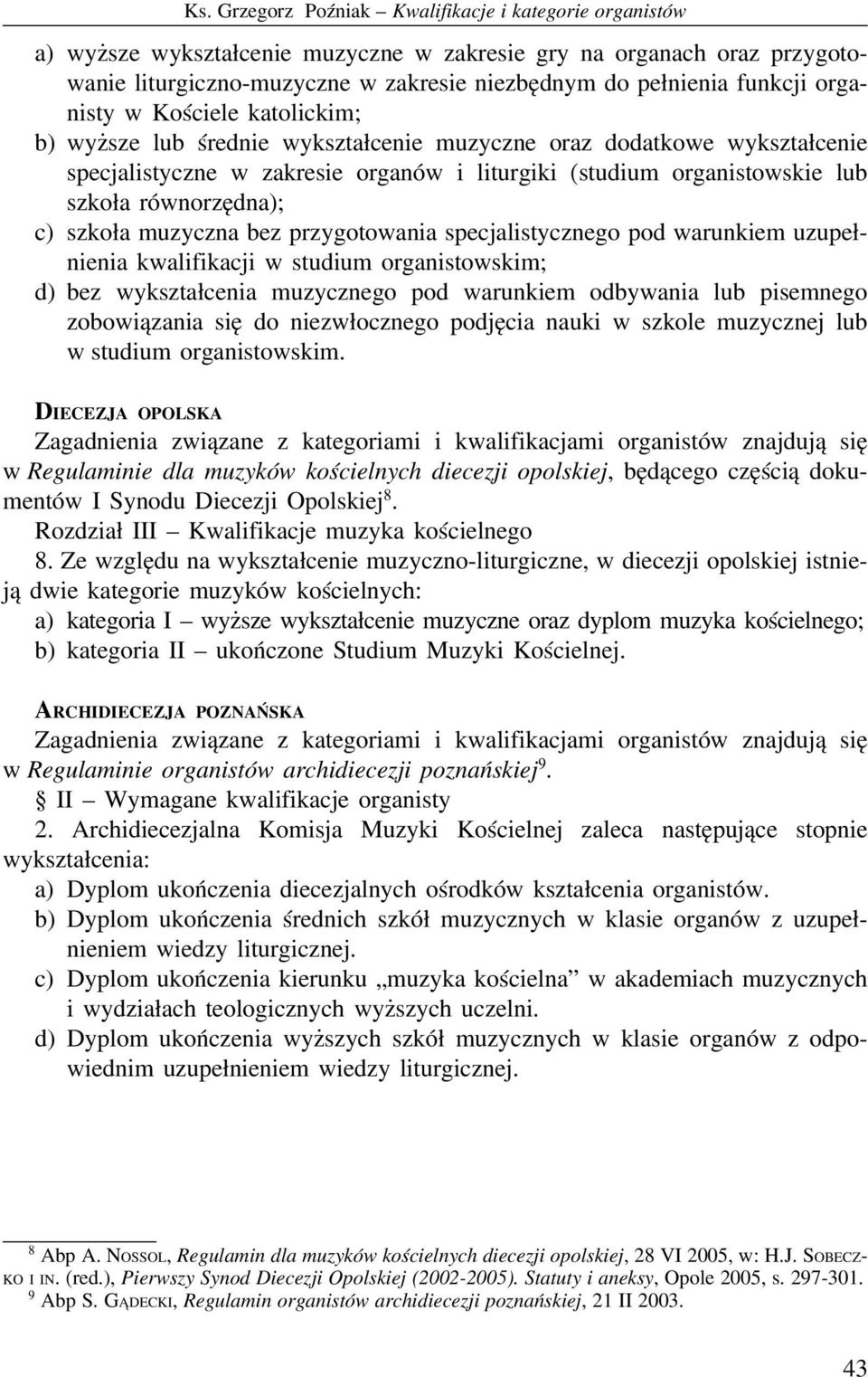 równorzędna); c) szkoła muzyczna bez przygotowania specjalistycznego pod warunkiem uzupełnienia kwalifikacji w studium organistowskim; d) bez wykształcenia muzycznego pod warunkiem odbywania lub