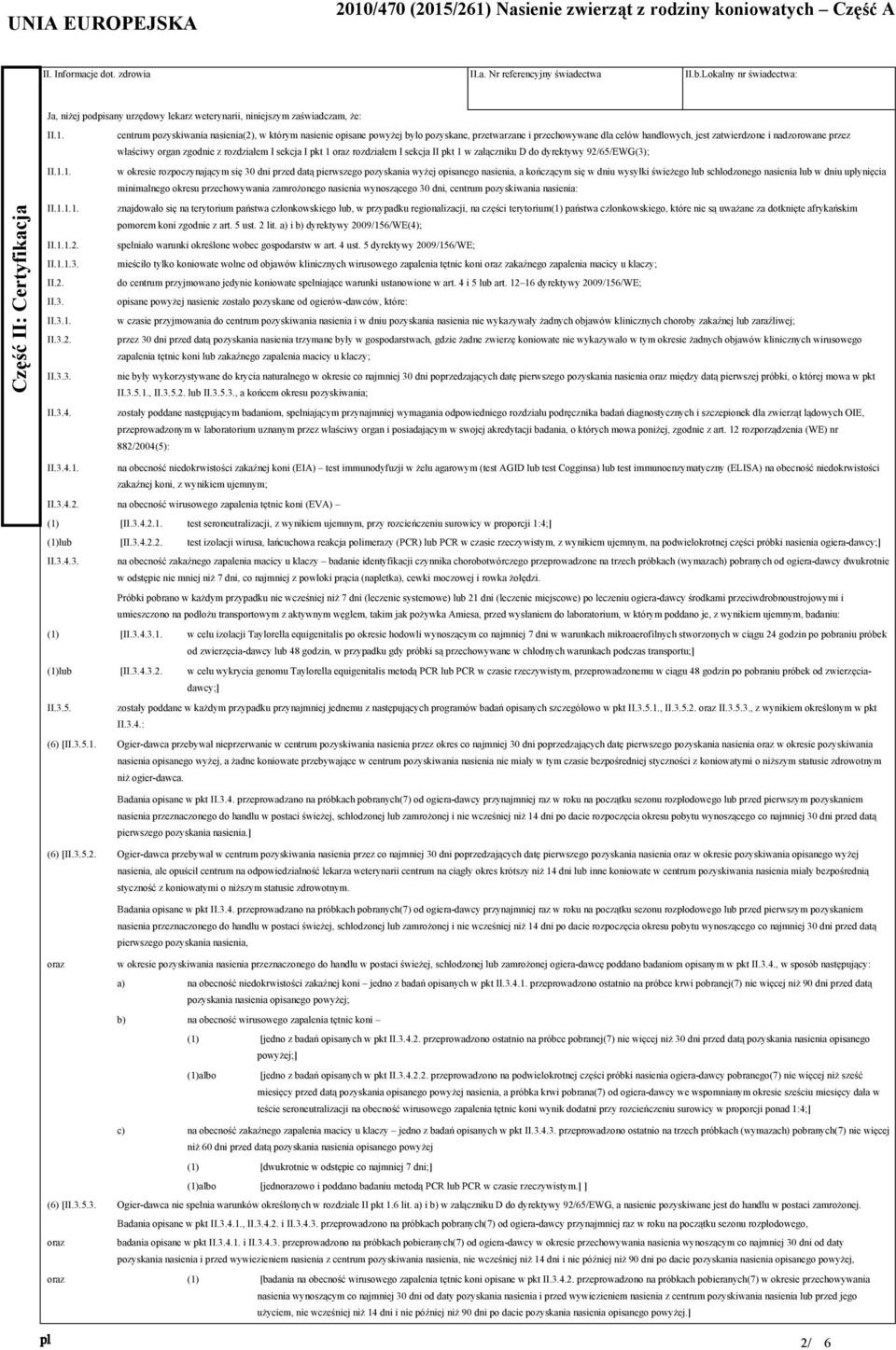 centrum pozyskiwania nasienia(2), w którym nasienie opisane powyżej było pozyskane, przetwarzane i przechowywane dla celów handlowych, jest zatwierdzone i nadzorowane przez właściwy organ zgodnie z