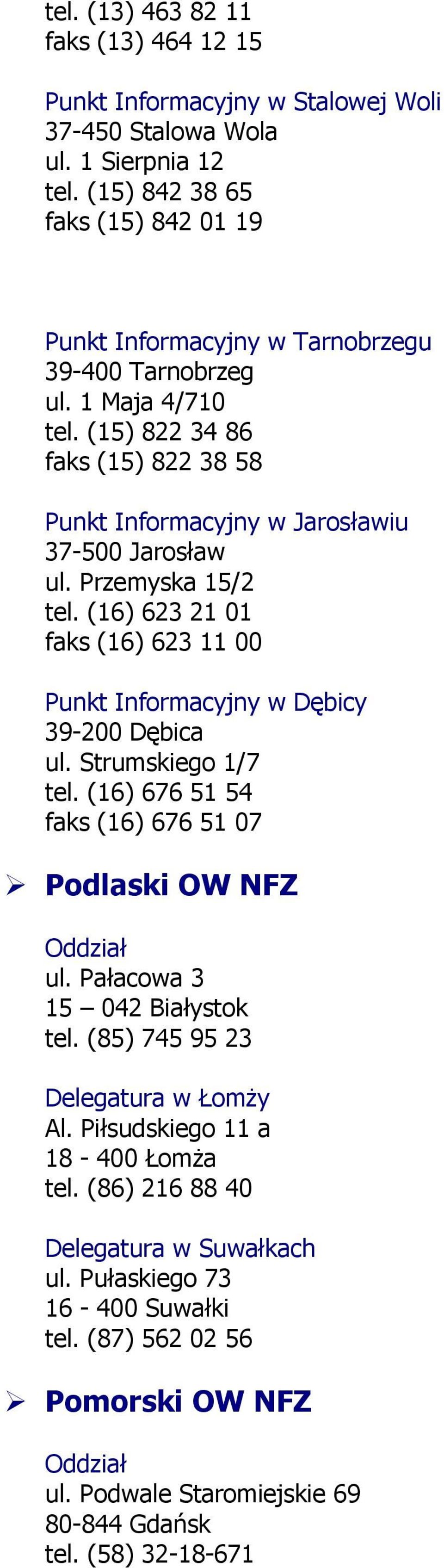 (15) 822 34 86 faks (15) 822 38 58 Punkt Informacyjny w Jarosławiu 37-500 Jarosław ul. Przemyska 15/2 tel. (16) 623 21 01 faks (16) 623 11 00 Punkt Informacyjny w Dębicy 39-200 Dębica ul.