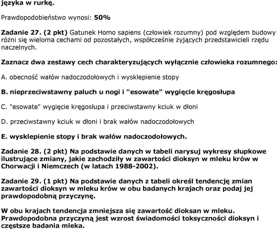 Zaznacz dwa zestawy cech charakteryzujących wyłącznie człowieka rozumnego: A. obecność wałów nadoczodołowych i wysklepienie stopy B. nieprzeciwstawny paluch u nogi i "esowate" wygięcie kręgosłupa C.