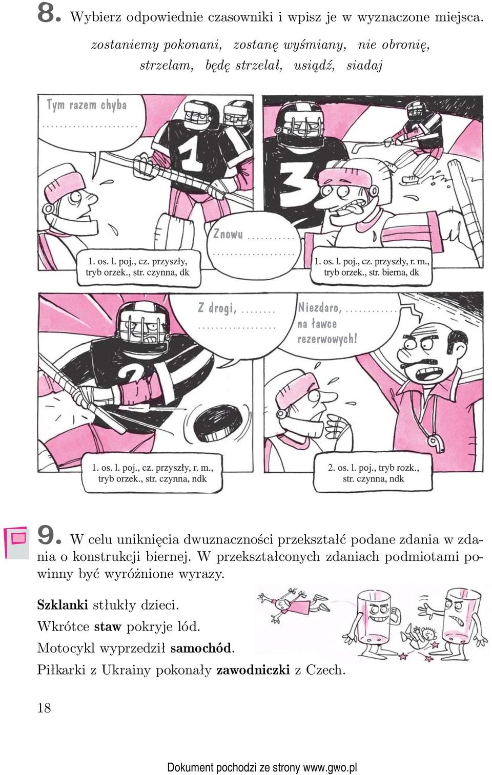 W celu uniknięcia dwuznaczności przekształć podane zdania w zdania o konstrukcji biernej.