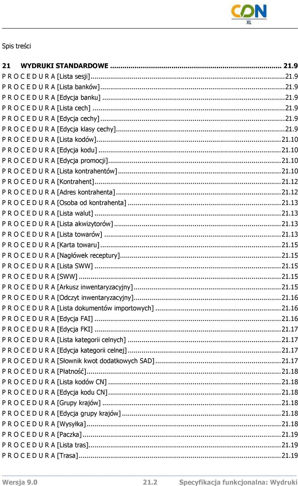 ..21.10 P R O C E D U R A [Kontrahent]...21.12 P R O C E D U R A [Adres kontrahenta]...21.12 P R O C E D U R A [Osoba od kontrahenta]...21.13 P R O C E D U R A [Lista walut]...21.13 P R O C E D U R A [Lista akwizytorów].