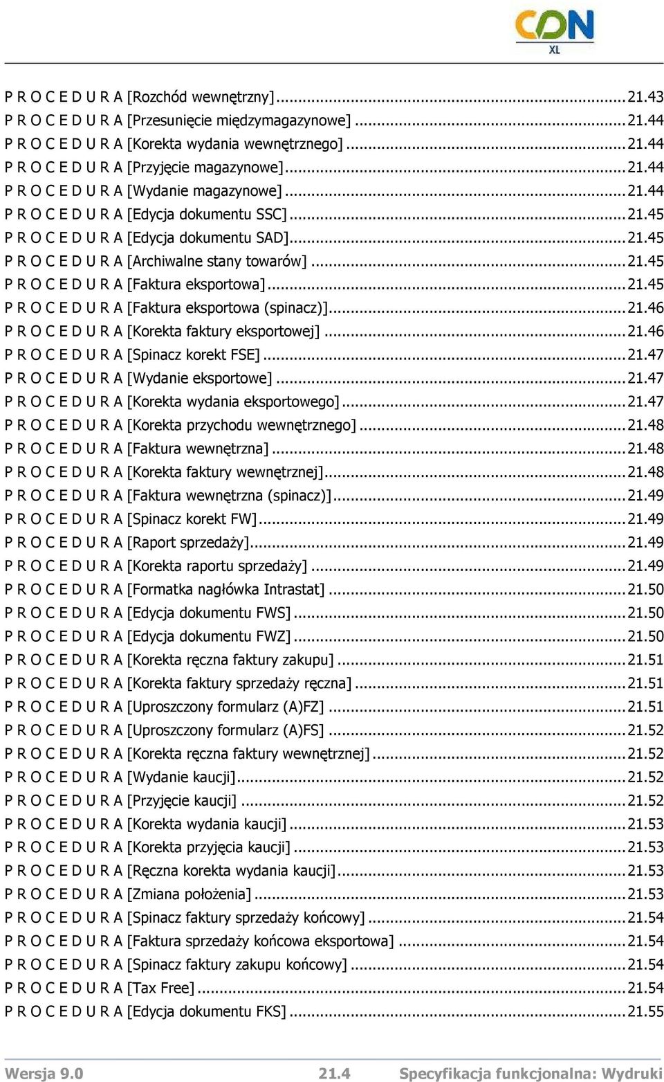 ..21.45 P R O C E D U R A [Faktura eksportowa]...21.45 P R O C E D U R A [Faktura eksportowa (spinacz)]...21.46 P R O C E D U R A [Korekta faktury eksportowej]...21.46 P R O C E D U R A [Spinacz korekt FSE].