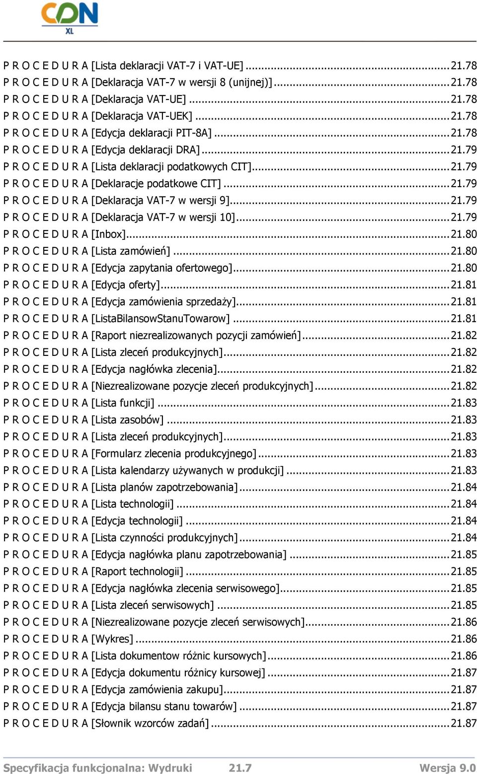 ..21.79 P R O C E D U R A [Deklaracja VAT-7 w wersji 9]...21.79 P R O C E D U R A [Deklaracja VAT-7 w wersji 10]...21.79 P R O C E D U R A [Inbox]...21.80 P R O C E D U R A [Lista zamówień]...21.80 P R O C E D U R A [Edycja zapytania ofertowego].