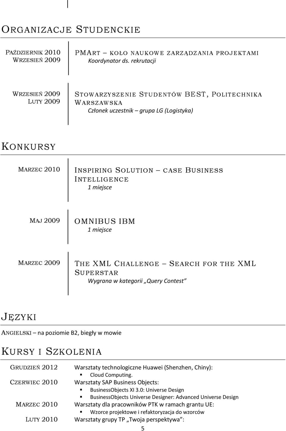 2009 OMNIBUS IBM 1 miejsce MARZEC 2009 THE XML CHALLENGE SEARCH FOR THE XML SUPERSTAR Wygrana w kategorii Query Contest JĘZYKI ANGIELSKI na poziomie B2, biegły w mowie KURSY I SZKOLENIA GRUDZIEŃ 2012