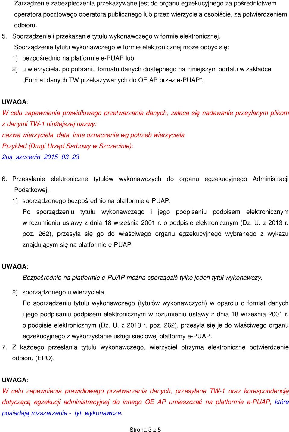 Sporządzenie tytułu wykonawczego w formie elektronicznej może odbyć się: 1) bezpośrednio na platformie e-puap lub 2) u wierzyciela, po pobraniu formatu danych dostępnego na niniejszym portalu w