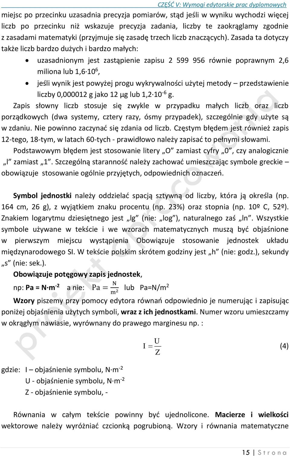 Zasada ta dotyczy także liczb bardzo dużych i bardzo małych: uzasadnionym jest zastąpienie zapisu 2 599 956 równie poprawnym 2,6 miliona lub 1,6 10 6, jeśli wynik jest powyżej progu wykrywalności