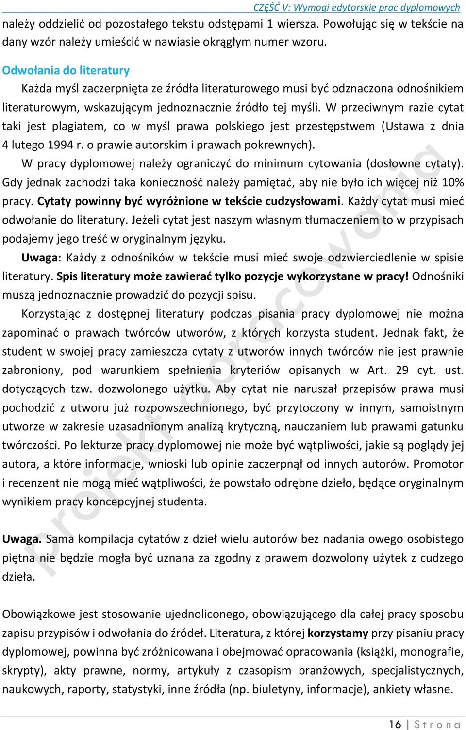 W przeciwnym razie cytat taki jest plagiatem, co w myśl prawa polskiego jest przestępstwem (Ustawa z dnia 4 lutego 1994 r. o prawie autorskim i prawach pokrewnych).