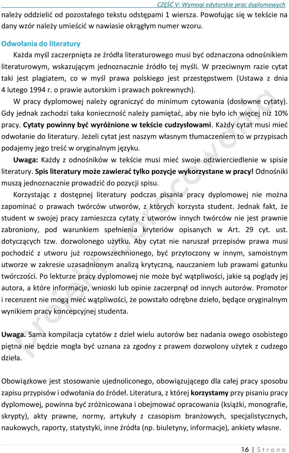 W przeciwnym razie cytat taki jest plagiatem, co w myśl prawa polskiego jest przestępstwem (Ustawa z dnia 4 lutego 1994 r. o prawie autorskim i prawach pokrewnych).